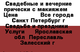Свадебные и вечерние прически с макияжем  › Цена ­ 1 500 - Все города, Санкт-Петербург г. Свадьба и праздники » Услуги   . Ярославская обл.,Переславль-Залесский г.